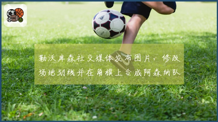 勒沃库森社交媒体发布图片，修改场地划线并在角旗上合成阿森纳队徽